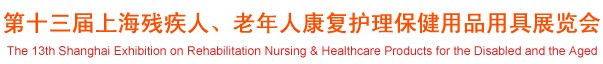 2012第十三屆中國（上海）國際殘疾人、老年人康復(fù)護(hù)理保健用品用具展覽會