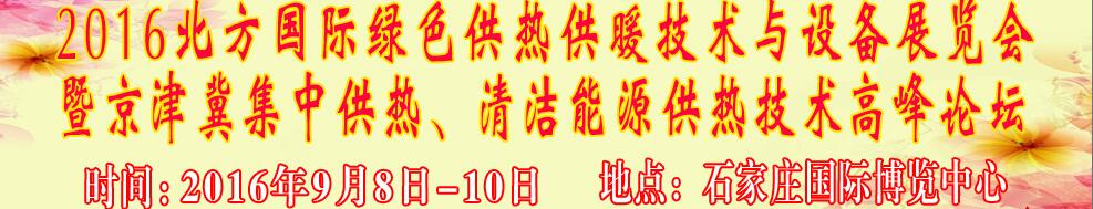 2016北方國際綠色供熱采暖、通風、空調技術與設備展覽會<br>暨京津冀集中供熱、清潔能源供熱技術高峰論壇